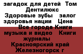 1400 загадок для детей. Том 2  «Дентилюкс». Здоровые зубы — залог здоровья нации › Цена ­ 424 - Все города Книги, музыка и видео » Книги, журналы   . Красноярский край,Железногорск г.